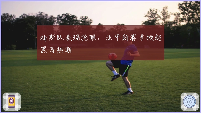 梅斯队表现抢眼，法甲新赛季掀起黑马热潮