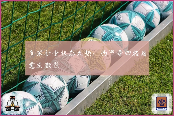 皇家社会状态火热,西甲争四格局愈发激烈